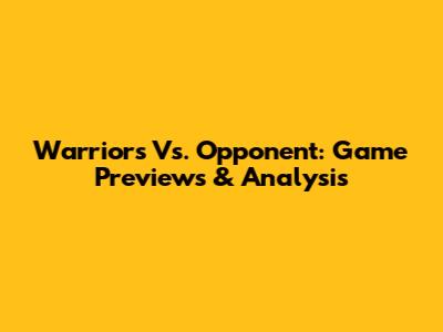 Warriors Vs. Opponent: Game Previews & Analysis