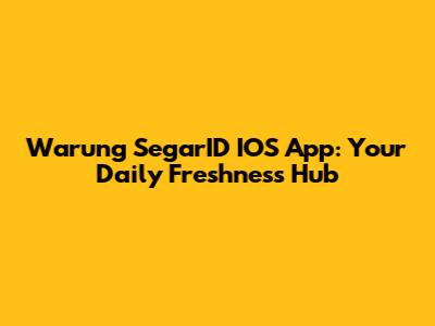 Warung SegarID IOS App: Your Daily Freshness Hub