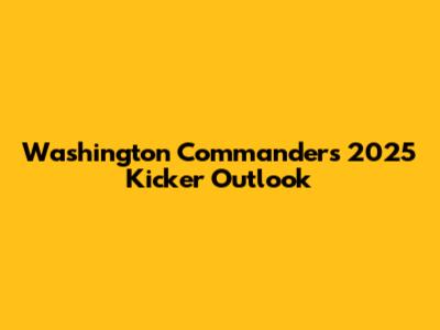 Washington Commanders' 2025 Kicker Outlook