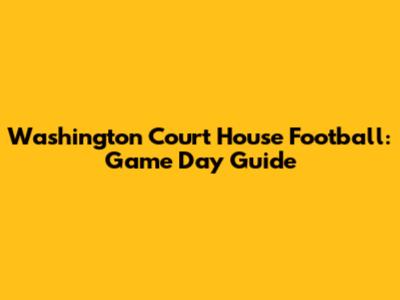 Washington Court House Football: Game Day Guide