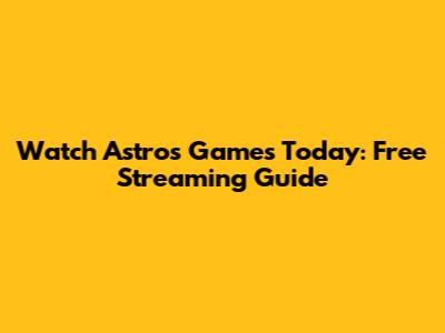 Watch Astros Games Today: Free Streaming Guide