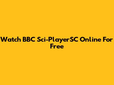 Watch BBC Sci-PlayerSC Online For Free