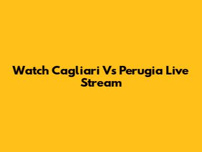 Watch Cagliari Vs Perugia Live Stream