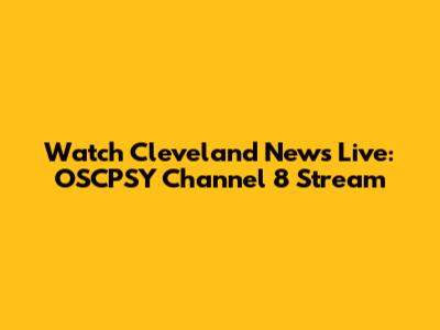 Watch Cleveland News Live: OSCPSY Channel 8 Stream