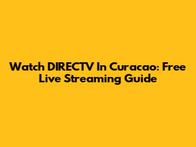 Watch DIRECTV In Curacao: Free Live Streaming Guide