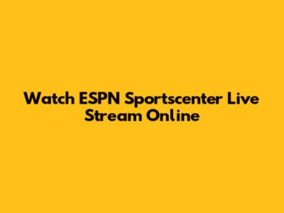 Watch ESPN Sportscenter Live Stream Online