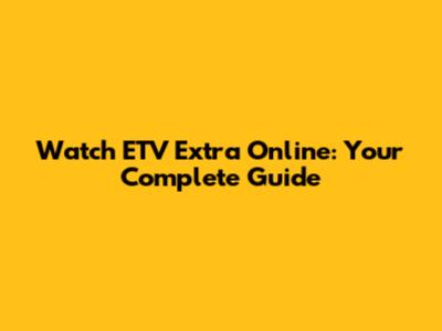 Watch ETV Extra Online: Your Complete Guide