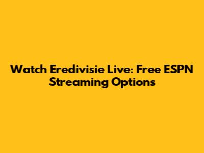 Watch Eredivisie Live: Free ESPN Streaming Options