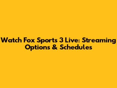 Watch Fox Sports 3 Live: Streaming Options & Schedules