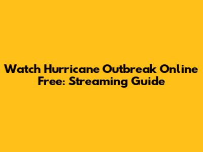 Watch Hurricane Outbreak Online Free: Streaming Guide