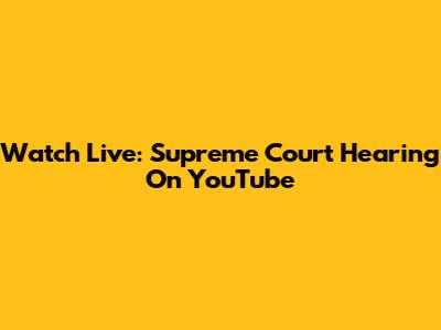 Watch Live: Supreme Court Hearing On YouTube