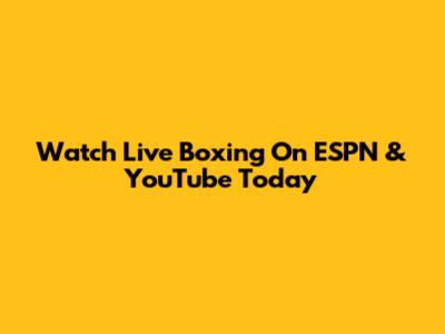 Watch Live Boxing On ESPN & YouTube Today