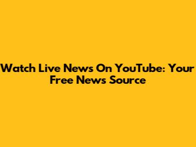 Watch Live News On YouTube: Your Free News Source