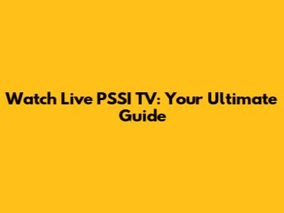 Watch Live PSSI TV: Your Ultimate Guide