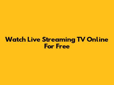 Watch Live Streaming TV Online For Free