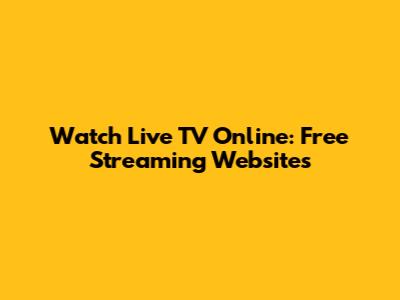 Watch Live TV Online: Free Streaming Websites