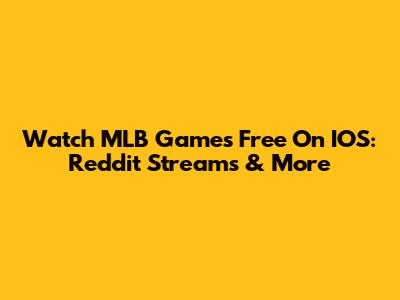 Watch MLB Games Free On IOS: Reddit Streams & More