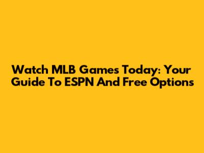 Watch MLB Games Today: Your Guide To ESPN And Free Options