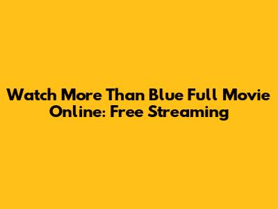 Watch More Than Blue Full Movie Online: Free Streaming