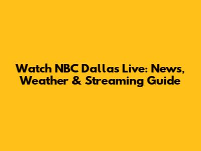Watch NBC Dallas Live: News, Weather & Streaming Guide