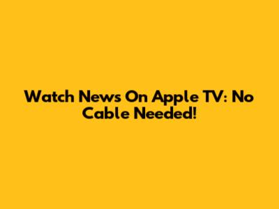 Watch News On Apple TV: No Cable Needed!