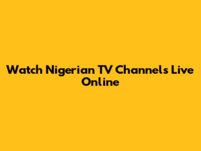 Watch Nigerian TV Channels Live Online