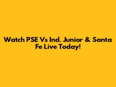 Watch PSE Vs Ind. Junior & Santa Fe Live Today!