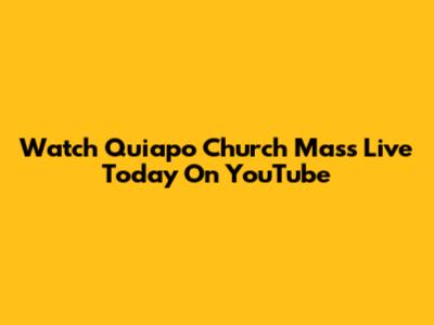 Watch Quiapo Church Mass Live Today On YouTube
