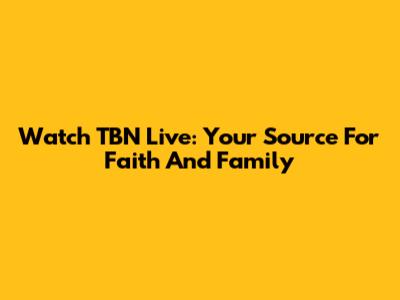 Watch TBN Live: Your Source For Faith And Family