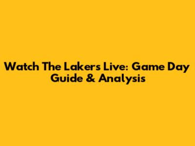 Watch The Lakers Live: Game Day Guide & Analysis