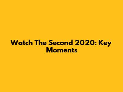 Watch The Second 2020: Key Moments