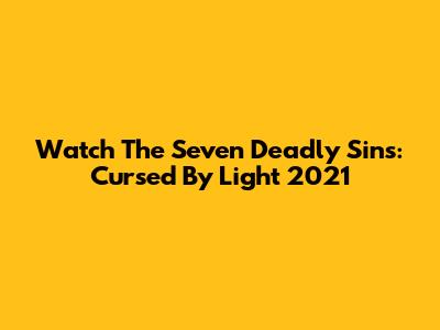 Watch The Seven Deadly Sins: Cursed By Light 2021