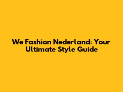 We Fashion Nederland: Your Ultimate Style Guide
