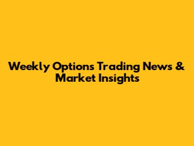 Weekly Options Trading News & Market Insights