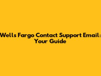 Wells Fargo Contact Support Email: Your Guide