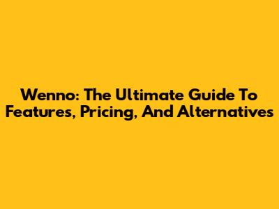 Wenno: The Ultimate Guide To Features, Pricing, And Alternatives
