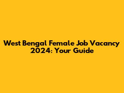 West Bengal Female Job Vacancy 2024: Your Guide