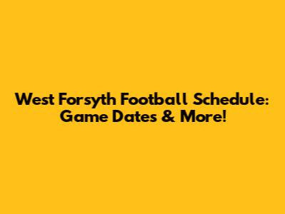 West Forsyth Football Schedule: Game Dates & More!