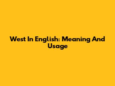 West In English: Meaning And Usage