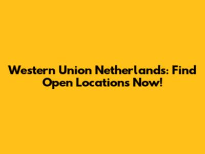 Western Union Netherlands: Find Open Locations Now!