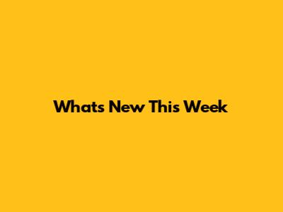 What's New This Week