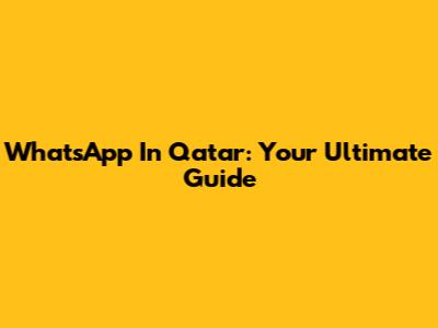 WhatsApp In Qatar: Your Ultimate Guide