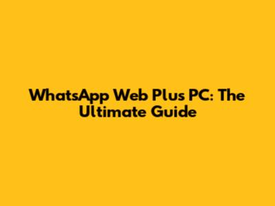 WhatsApp Web Plus PC: The Ultimate Guide
