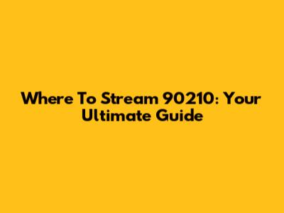 Where To Stream 90210: Your Ultimate Guide