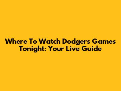 Where To Watch Dodgers Games Tonight: Your Live Guide