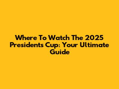 Where To Watch The 2025 President's Cup: Your Ultimate Guide