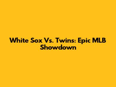 White Sox Vs. Twins: Epic MLB Showdown