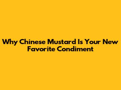 Why Chinese Mustard Is Your New Favorite Condiment