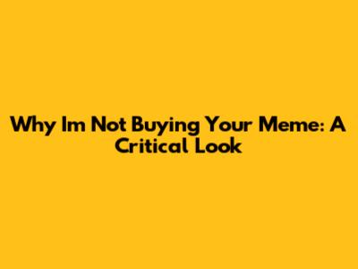 Why I'm Not Buying Your Meme: A Critical Look