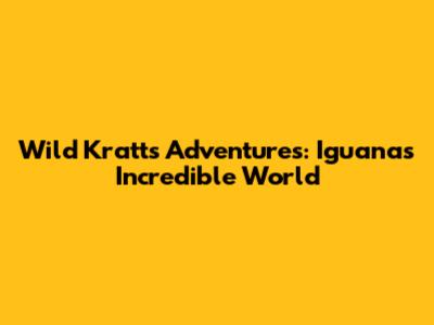 Wild Kratts Adventures: Iguana's Incredible World